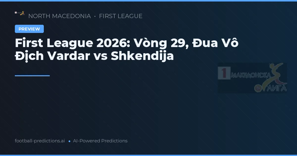First League 2026: Vòng 29, Đua Vô Địch Vardar vs Shkendija