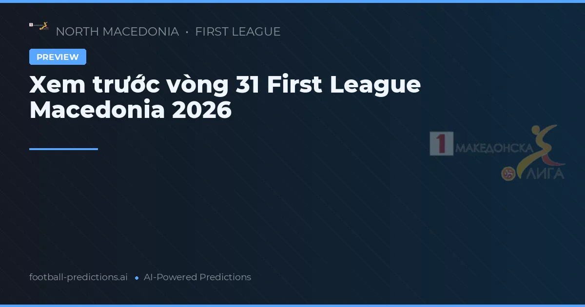 Xem trước vòng 31 First League Macedonia 2026