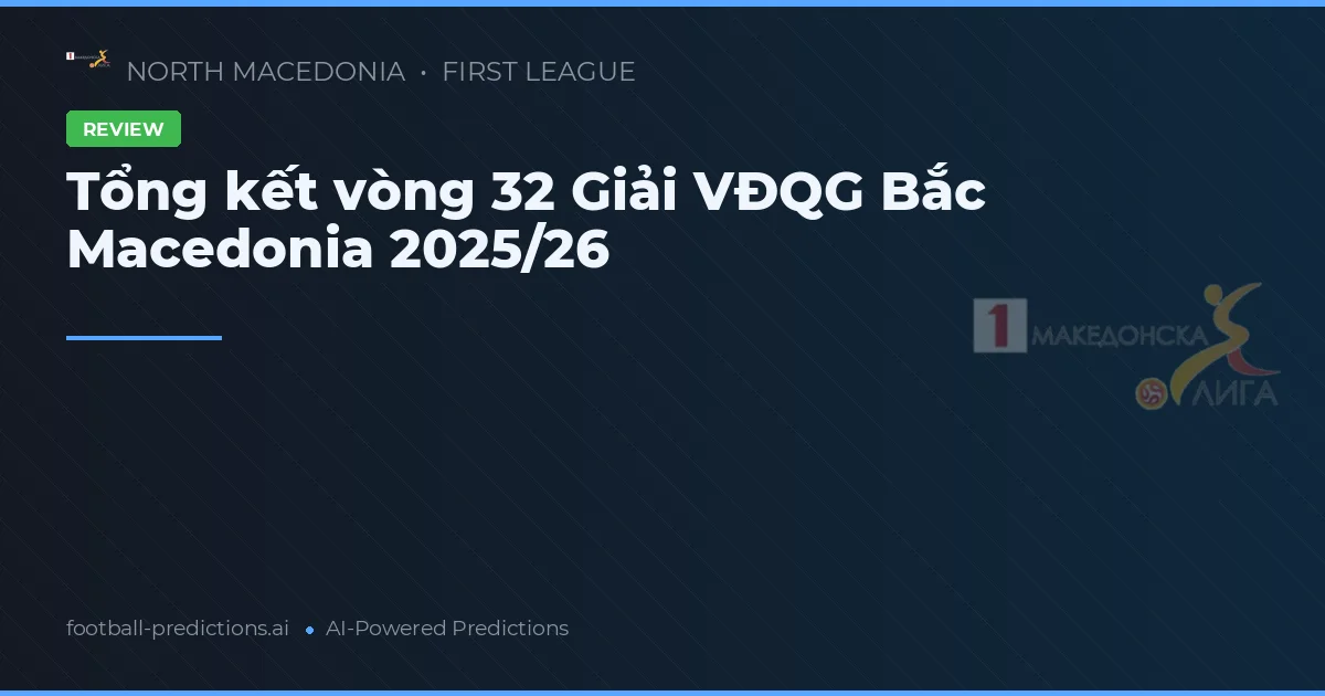 Tổng kết vòng 32 Giải VĐQG Bắc Macedonia 2025/26