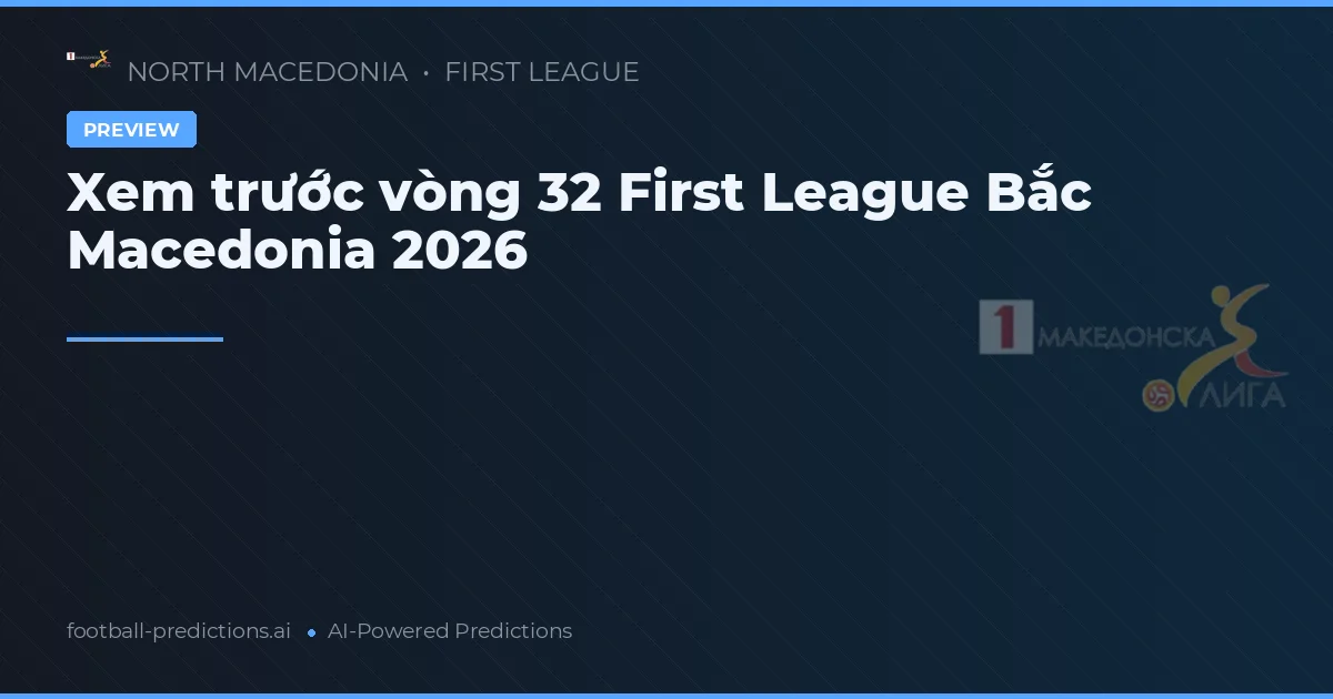 Xem trước vòng 32 First League Bắc Macedonia 2026