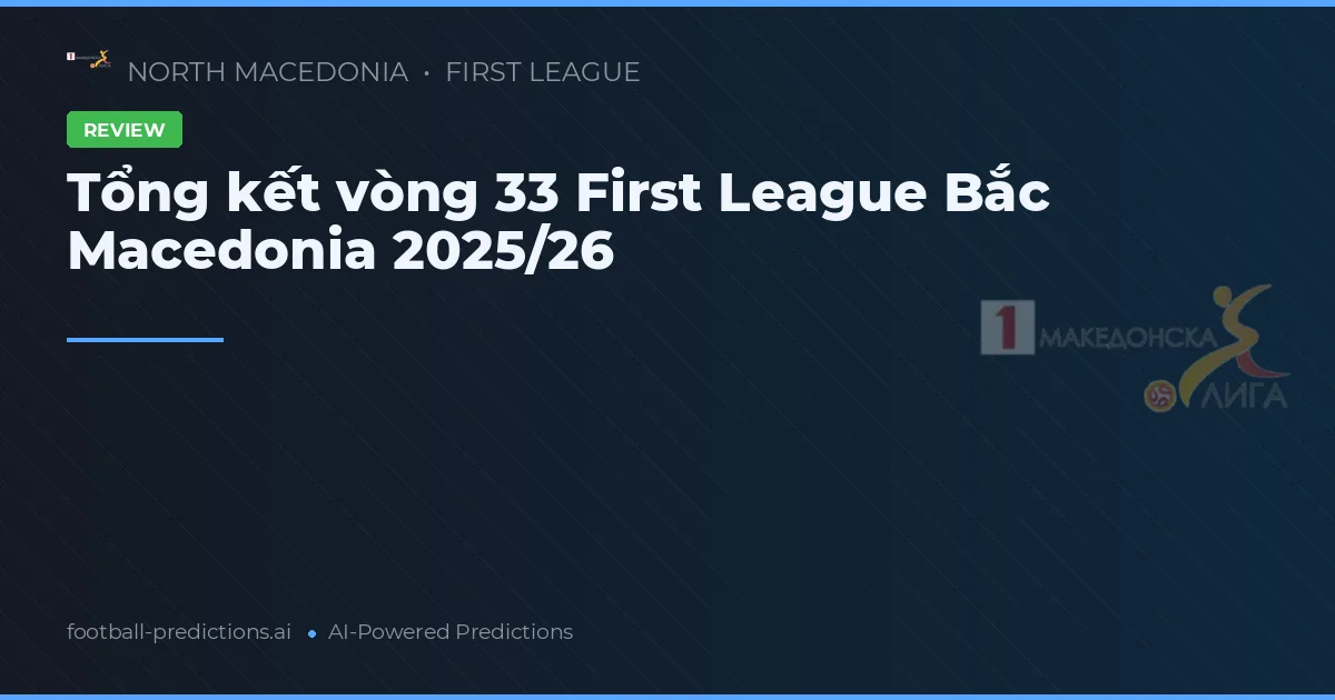 Tổng kết vòng 33 First League Bắc Macedonia 2025/26
