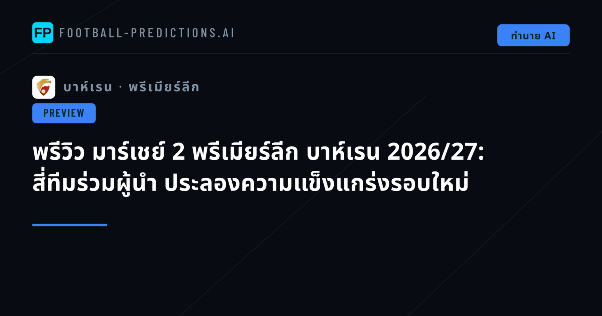 พรีวิว มาร์เชย์ 2 พรีเมียร์ลีก บาห์เรน 2026/27: สี่ทีมร่วมผู้นำ ประลองความแข็งแกร่งรอบใหม่
