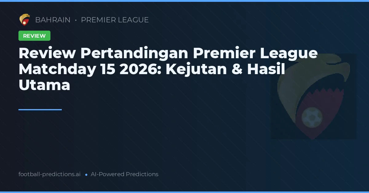 Review Pertandingan Premier League Matchday 15 2026: Kejutan & Hasil Utama