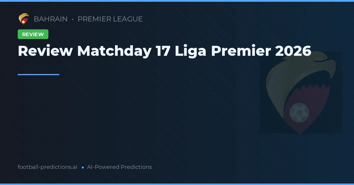 Review Matchday 17 Liga Premier 2026