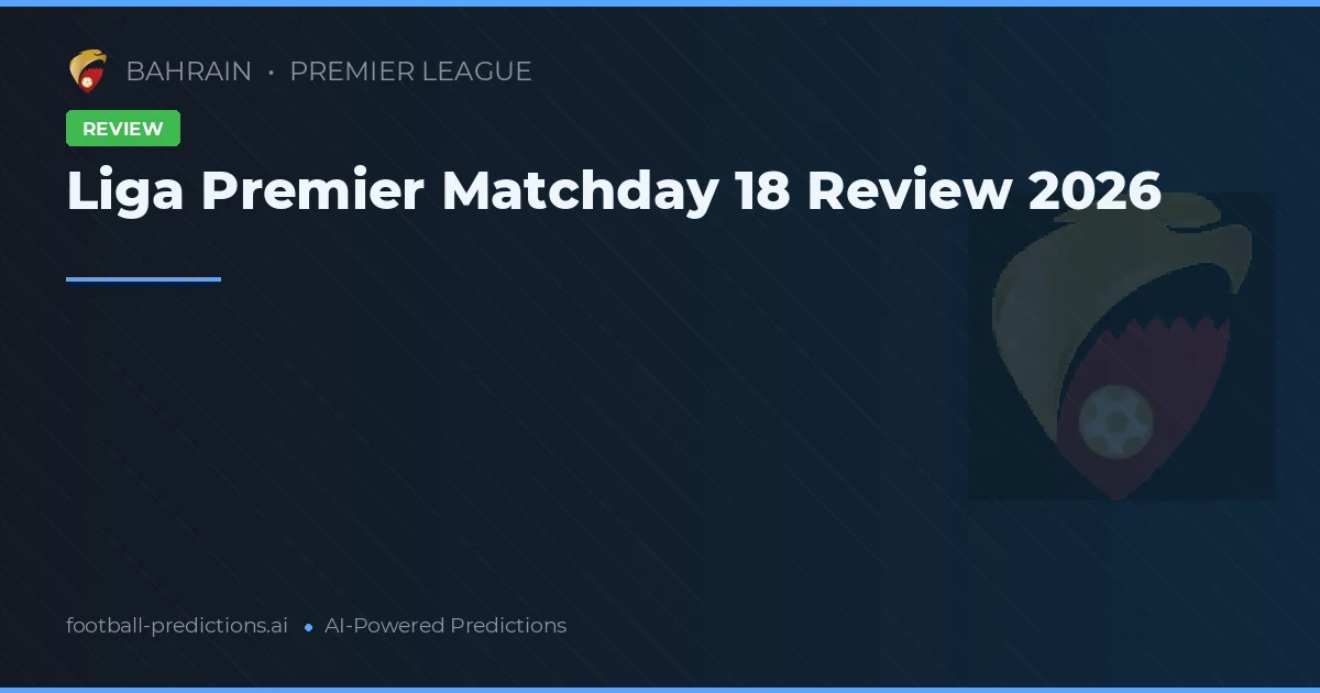 Liga Premier Matchday 18 Review 2026