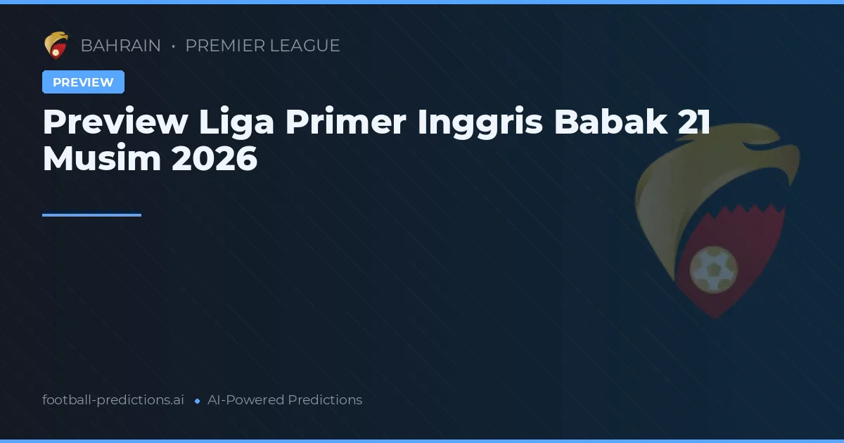 Preview Liga Primer Inggris Babak 21 Musim 2026