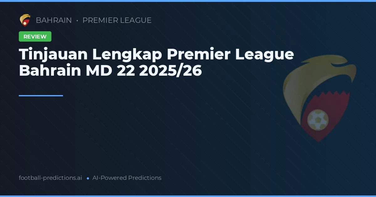 Tinjauan Lengkap Premier League Bahrain MD 22 2025/26