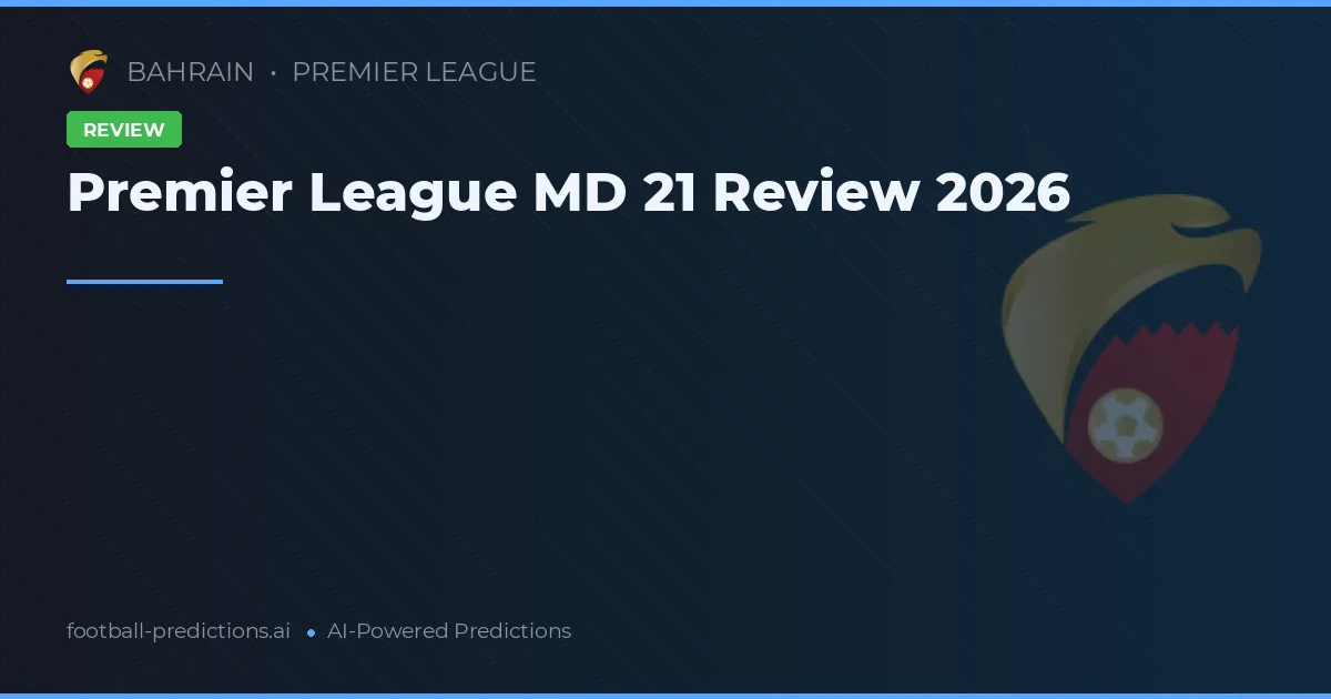 Premier League MD 21 Review 2026