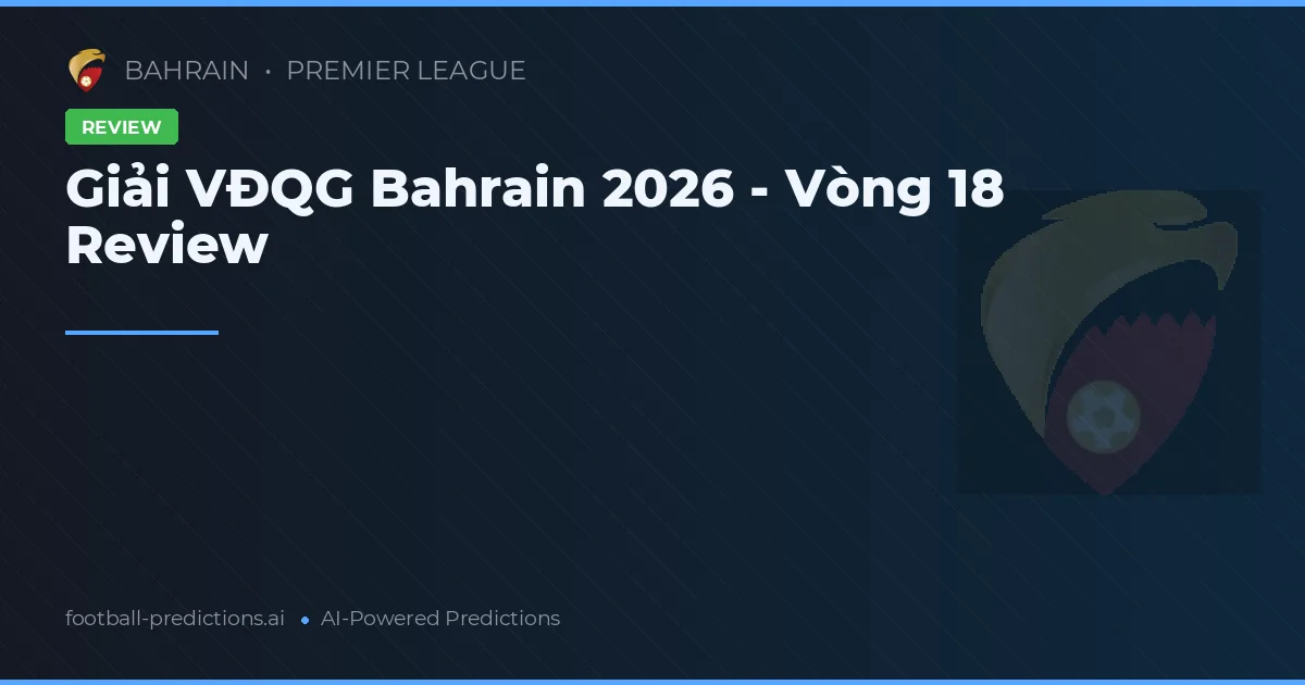 Giải VĐQG Bahrain 2026 - Vòng 18 Review