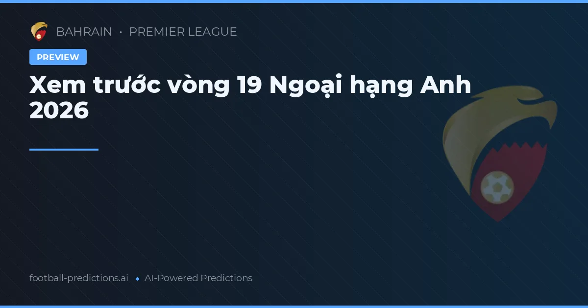 Xem trước vòng 19 Ngoại hạng Anh 2026