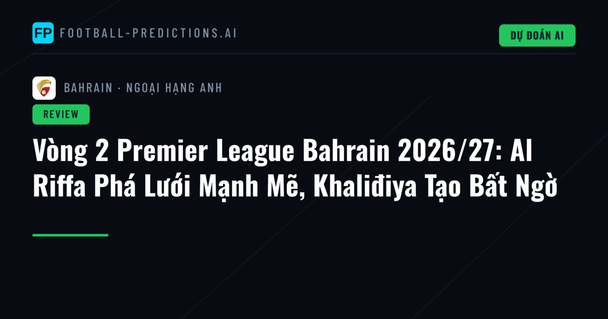 Vòng 2 Premier League Bahrain 2026/27: Al Riffa Phá Lưới Mạnh Mẽ, Khaliđiya Tạo Bất Ngờ