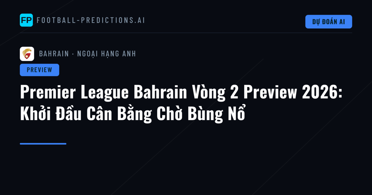 Premier League Bahrain Vòng 2 Preview 2026: Khởi Đầu Cân Bằng Chờ Bùng Nổ