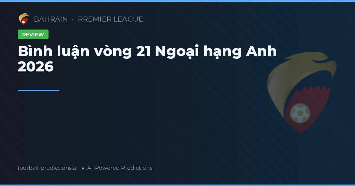 Bình luận vòng 21 Ngoại hạng Anh 2026