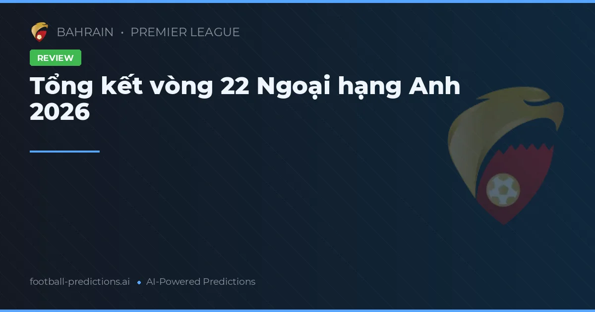 Tổng kết vòng 22 Ngoại hạng Anh 2026