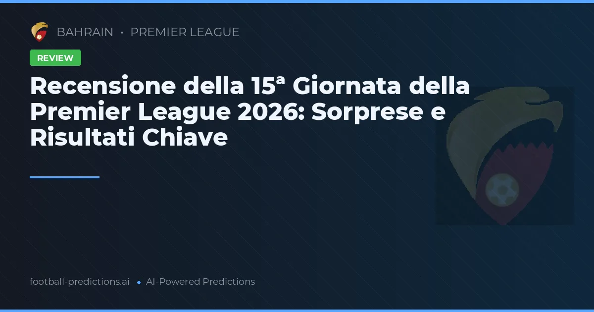 Recensione della 15ª Giornata della Premier League 2026: Sorprese e Risultati Chiave