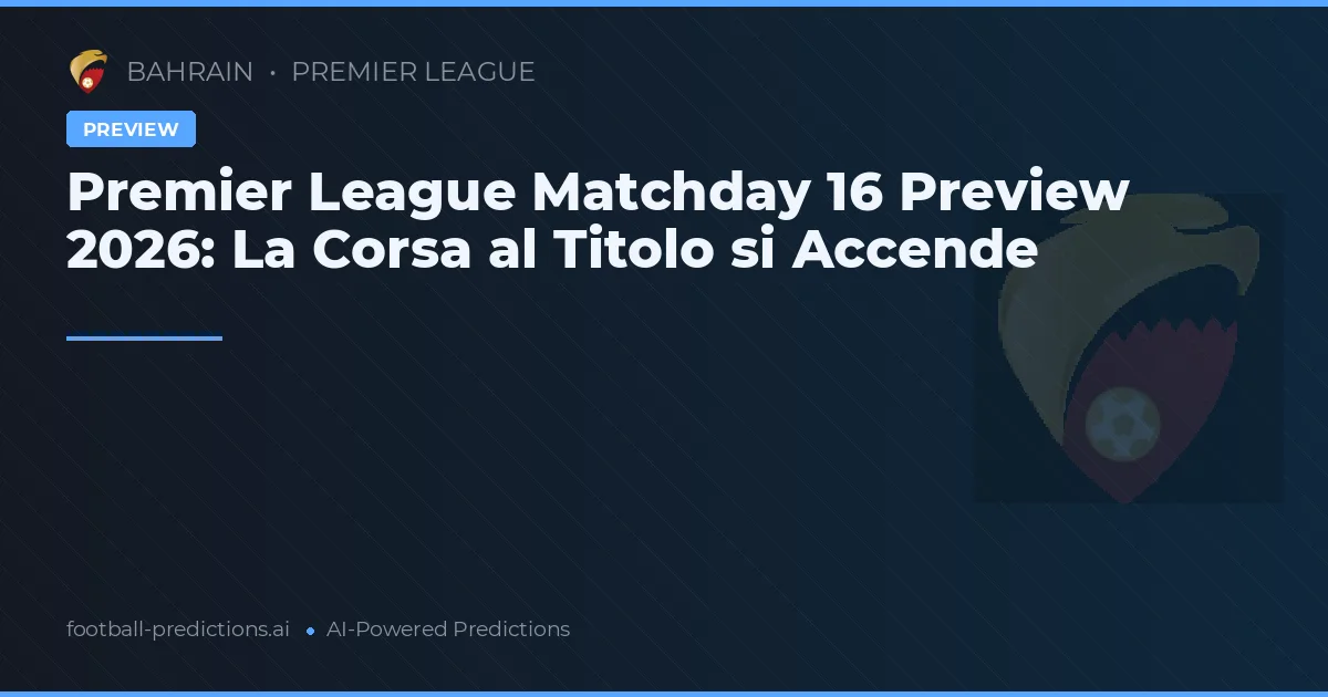 Premier League Matchday 16 Preview 2026: La Corsa al Titolo si Accende