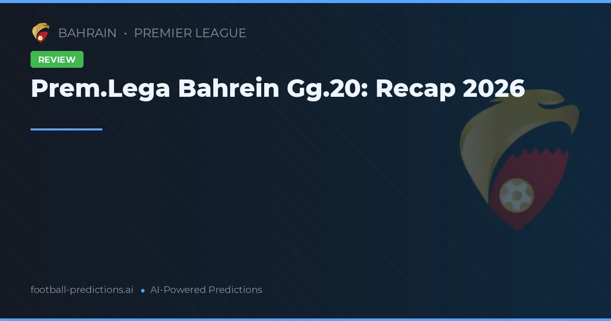 Prem.Lega Bahrein Gg.20: Recap 2026