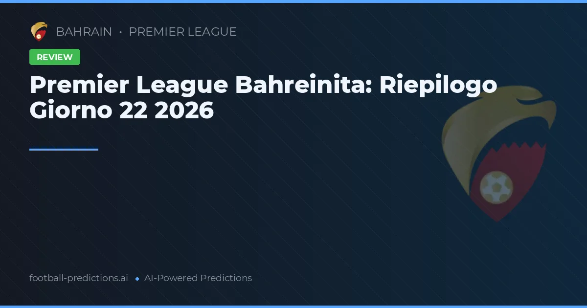 Premier League Bahreinita: Riepilogo Giorno 22 2026