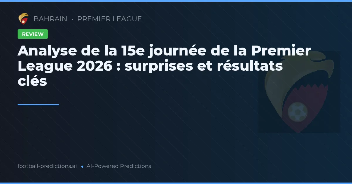 Analyse de la 15e journée de la Premier League 2026 : surprises et résultats clés