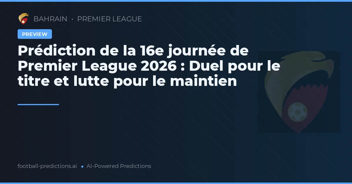 Prédiction de la 16e journée de Premier League 2026 : Duel pour le titre et lutte pour le maintien