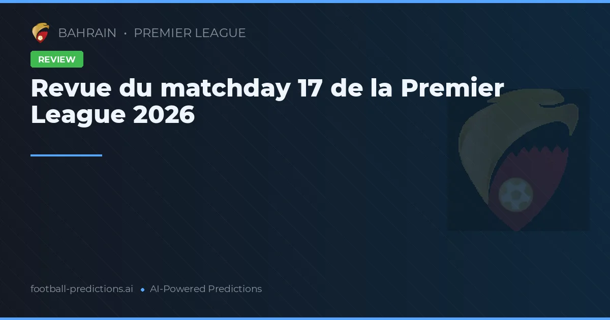 Revue du matchday 17 de la Premier League 2026