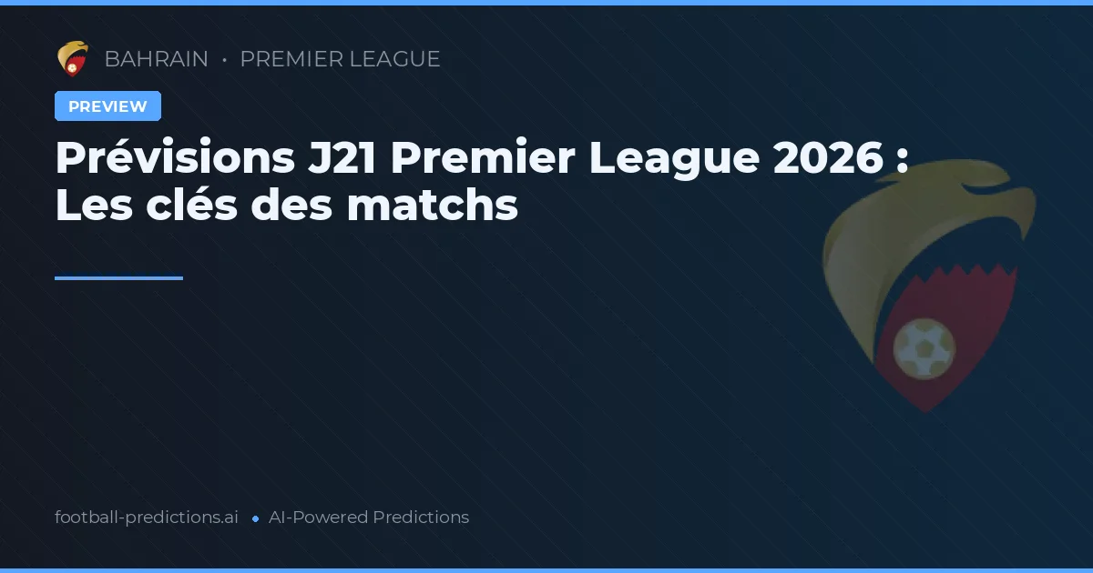 Prévisions J21 Premier League 2026 : Les clés des matchs