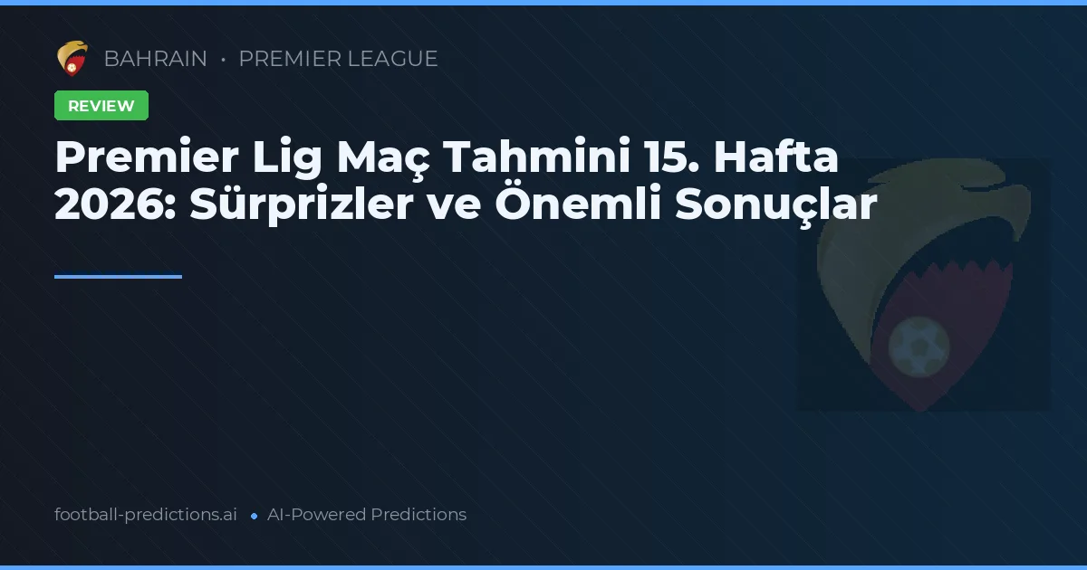 Premier Lig Maç Tahmini 15. Hafta 2026: Sürprizler ve Önemli Sonuçlar