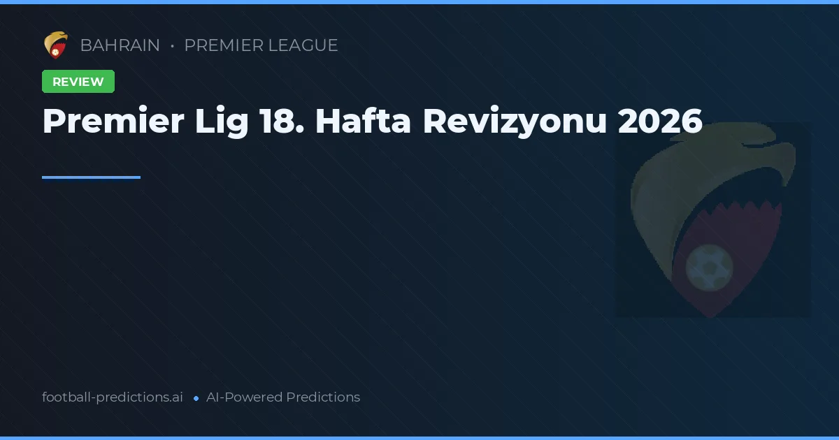 Premier Lig 18. Hafta Revizyonu 2026