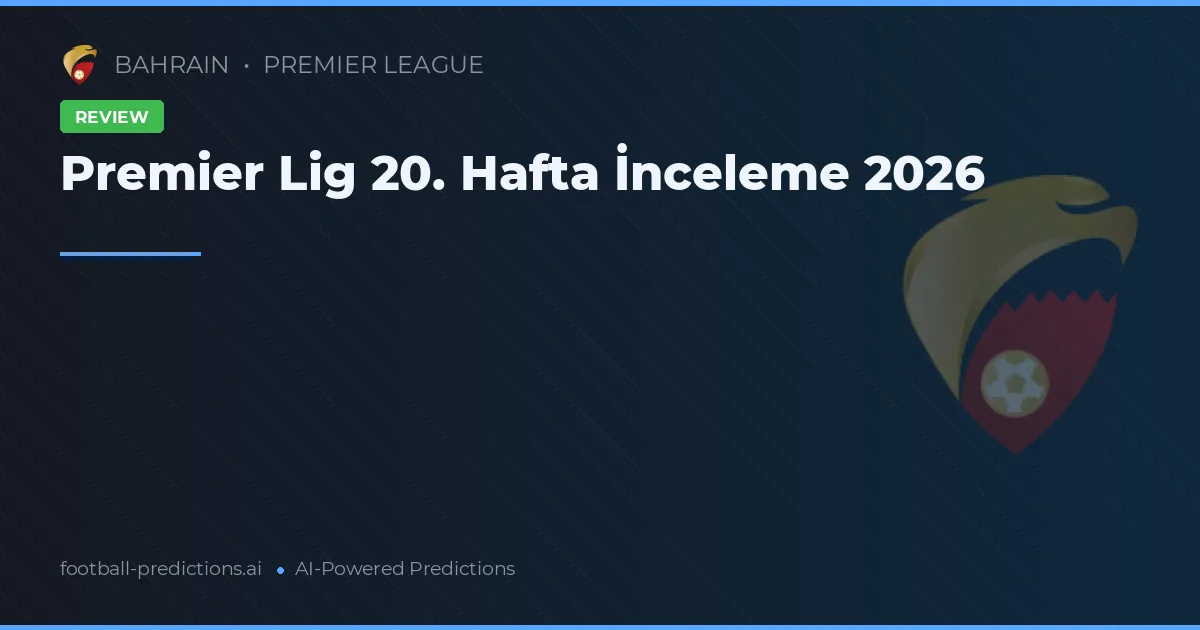 Premier Lig 20. Hafta İnceleme 2026