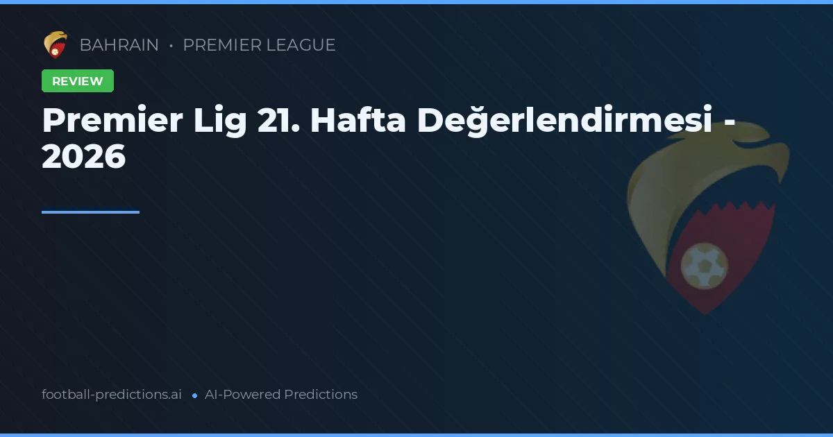 Premier Lig 21. Hafta Değerlendirmesi - 2026