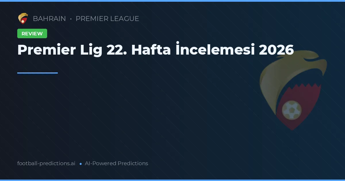 Premier Lig 22. Hafta İncelemesi 2026