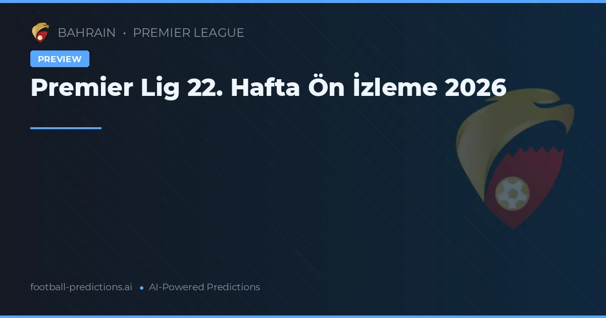 Premier Lig 22. Hafta Ön İzleme 2026