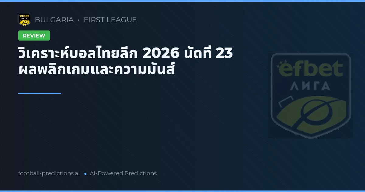 วิเคราะห์บอลไทยลีก 2026 นัดที่ 23 ผลพลิกเกมและความมันส์