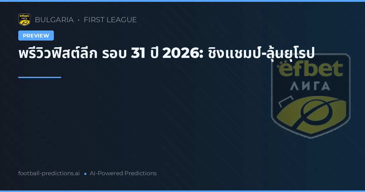 พรีวิวฟิสต์ลีก รอบ 31 ปี 2026: ชิงแชมป์-ลุ้นยุโรป