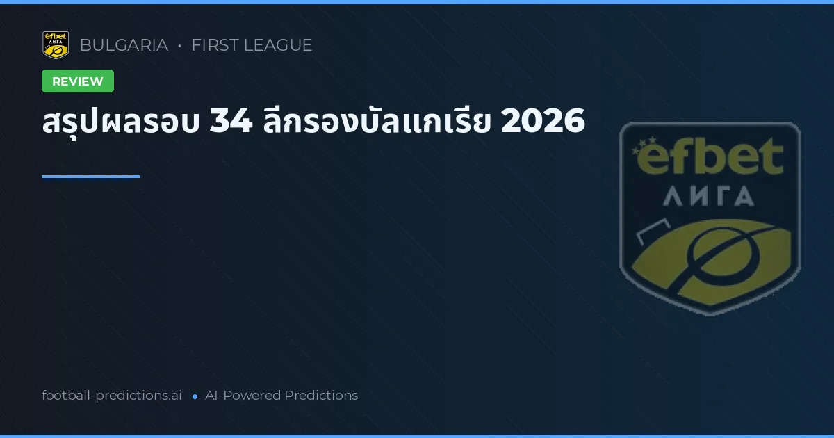 สรุปผลรอบ 34 ลีกรองบัลแกเรีย 2026