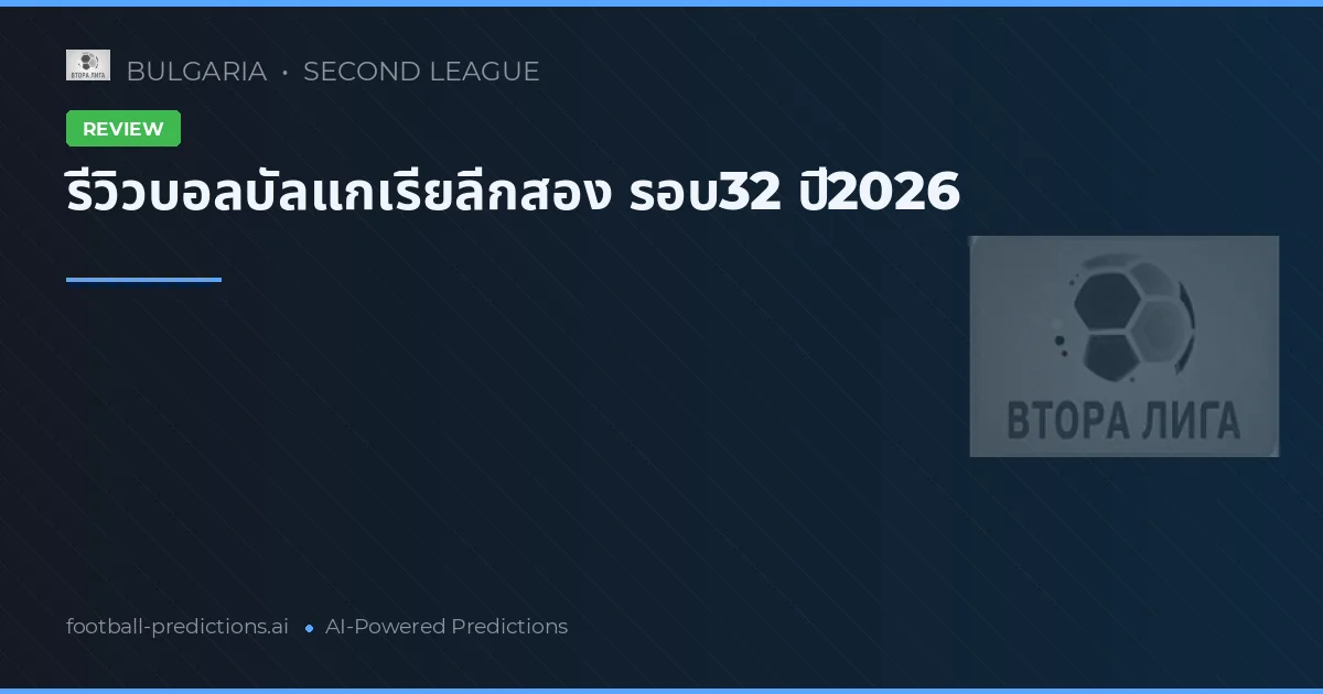 รีวิวบอลบัลแกเรียลีกสอง รอบ32 ปี2026