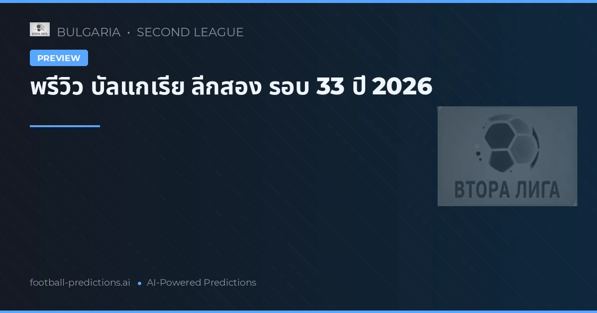 พรีวิว บัลแกเรีย ลีกสอง รอบ 33 ปี 2026