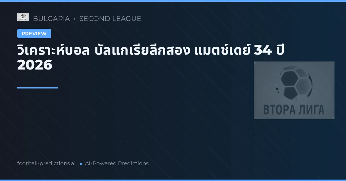 วิเคราะห์บอล บัลแกเรียลีกสอง แมตช์เดย์ 34 ปี 2026