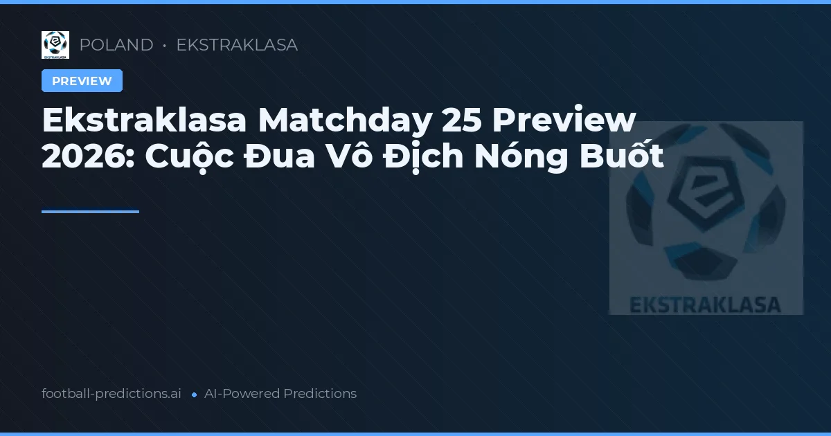 Ekstraklasa Matchday 25 Preview 2026: Cuộc Đua Vô Địch Nóng Buốt
