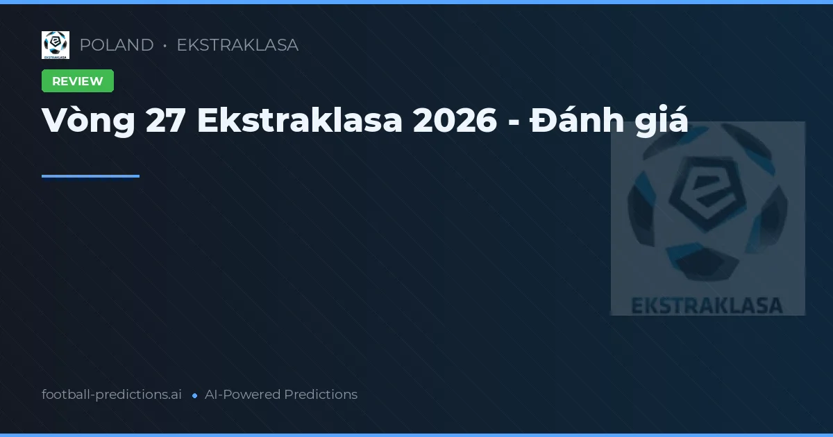 Vòng 27 Ekstraklasa 2026 - Đánh giá