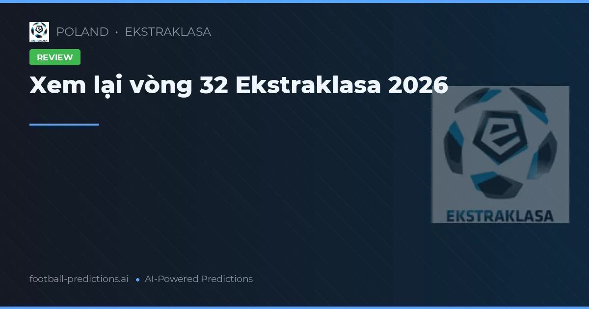 Xem lại vòng 32 Ekstraklasa 2026