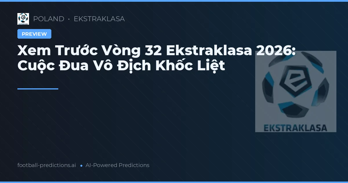 Xem Trước Vòng 32 Ekstraklasa 2026: Cuộc Đua Vô Địch Khốc Liệt