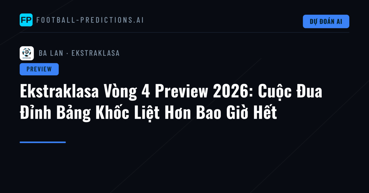 Ekstraklasa Vòng 4 Preview 2026: Cuộc Đua Đỉnh Bảng Khốc Liệt Hơn Bao Giờ Hết