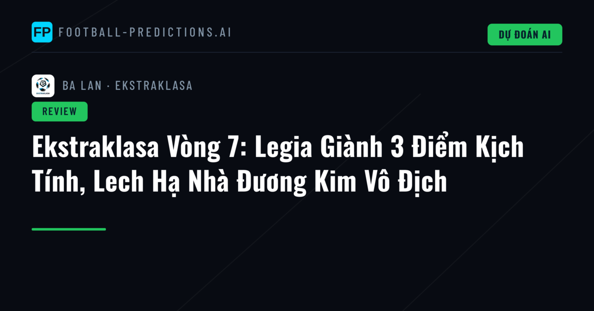 Ekstraklasa Vòng 7: Legia Giành 3 Điểm Kịch Tính, Lech Hạ Nhà Đương Kim Vô Địch