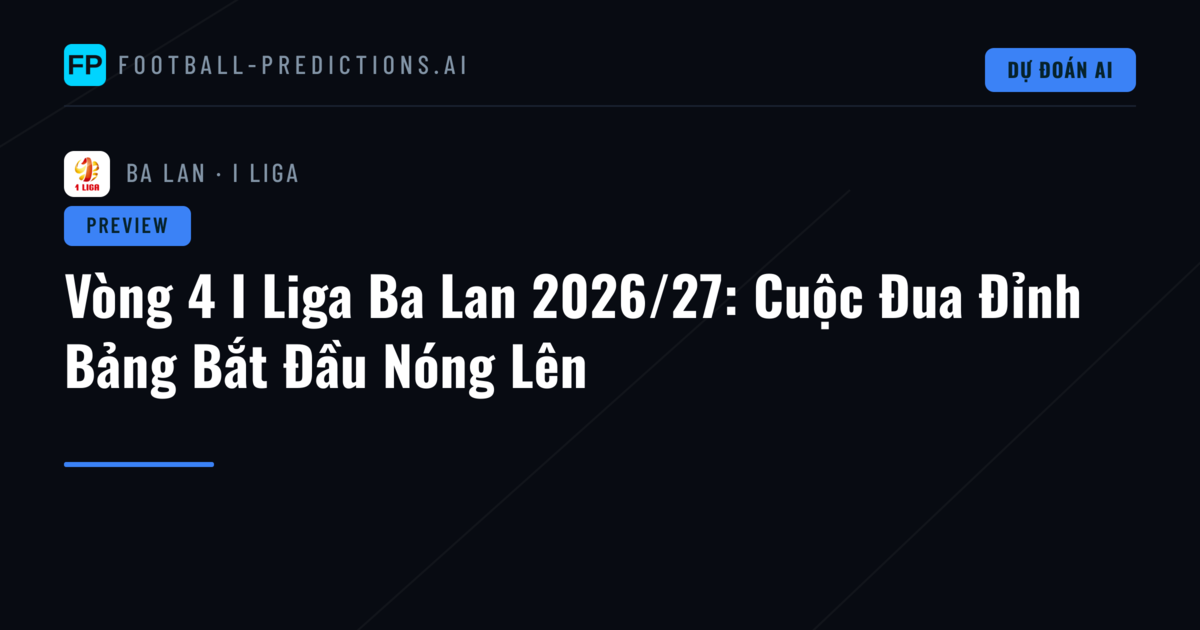 Vòng 4 I Liga Ba Lan 2026/27: Cuộc Đua Đỉnh Bảng Bắt Đầu Nóng Lên