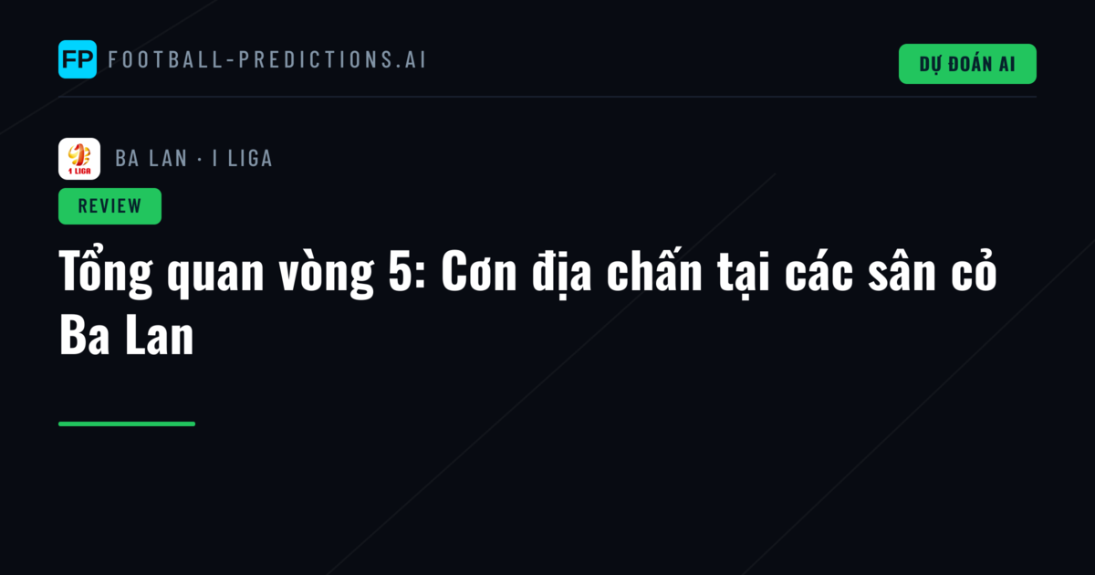 Tổng quan vòng 5: Cơn địa chấn tại các sân cỏ Ba Lan