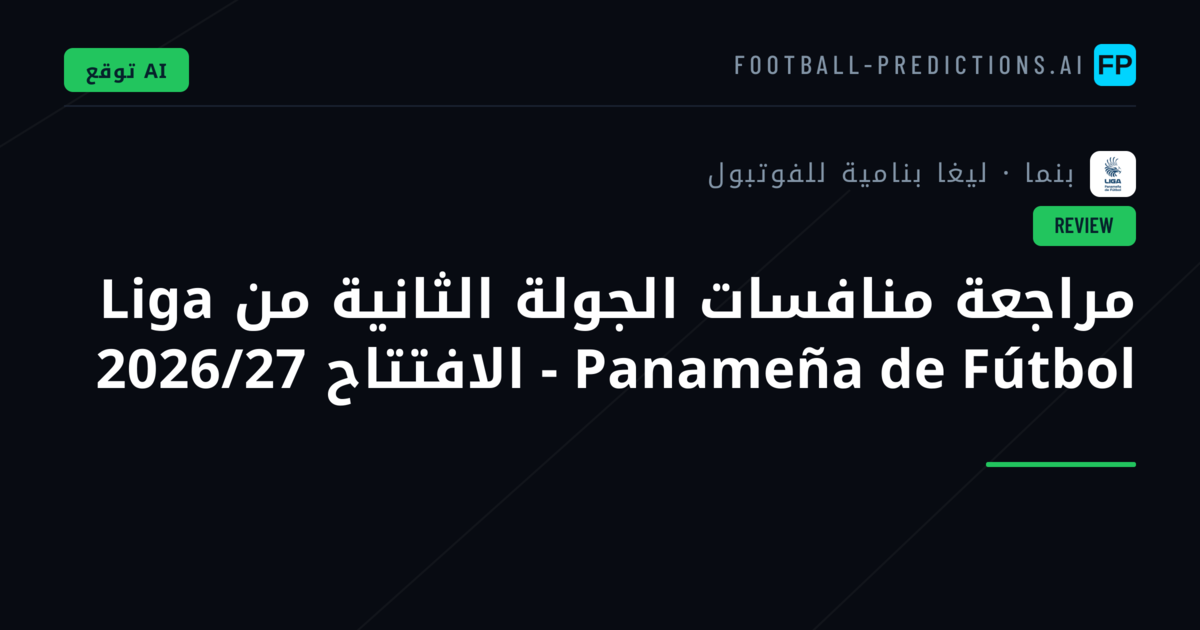 مراجعة منافسات الجولة الثانية من Liga Panameña de Fútbol - الافتتاح 2026/27