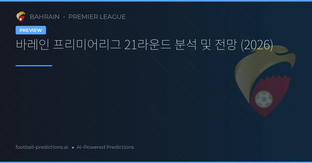 바레인 프리미어리그 21라운드 분석 및 전망 (2026)