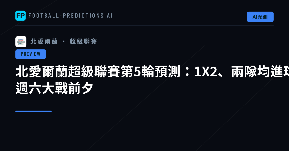 北愛爾蘭超級聯賽第5輪預測：1X2、兩隊均進球、O/U 週六大戰前夕