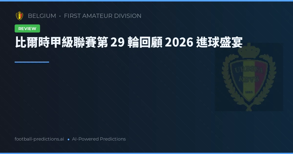 比爾時甲級聯賽第 29 輪回顧 2026 進球盛宴